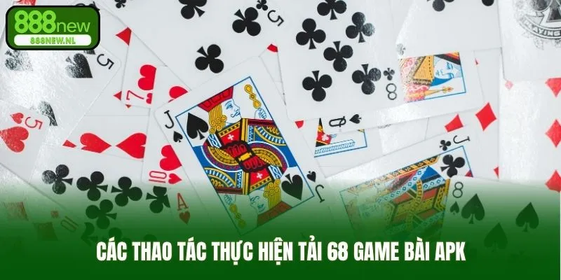 các thao tác thực hiện tải 68 game bài apk