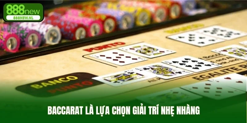 Baccarat là lựa chọn giải trí nhẹ nhàng