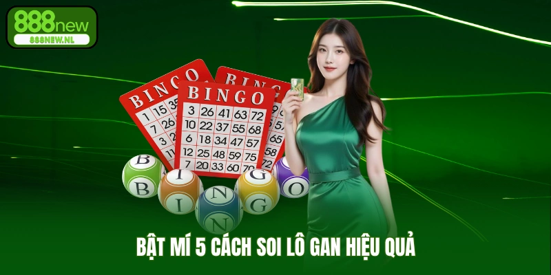 Bật Mí 5 Cách Soi Lô Gan Hiệu Quả Từ Các Cao Thủ