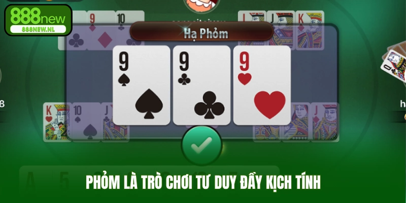 Phỏm là trò chơi tư duy đầy kịch tính